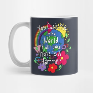 You Cant Fix the world if all you have is a Hammer Mug